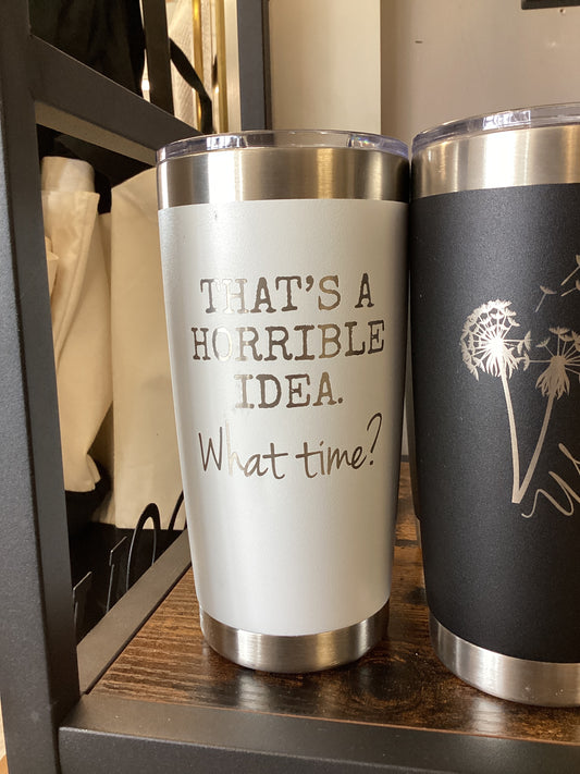 Horrible Idea Tumbler